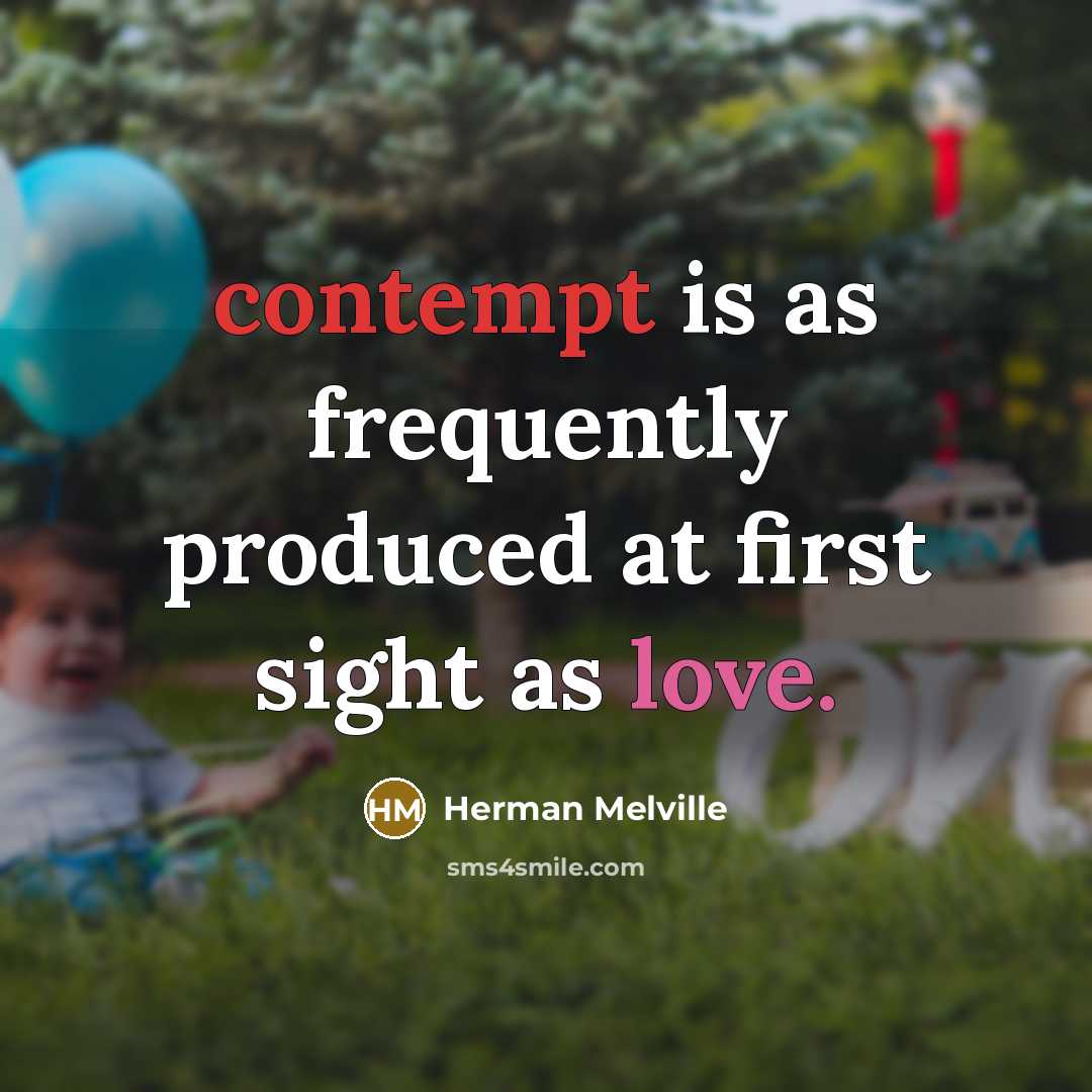 “contempt is as frequently produced at first sight as love.…” quote by Herman Melville