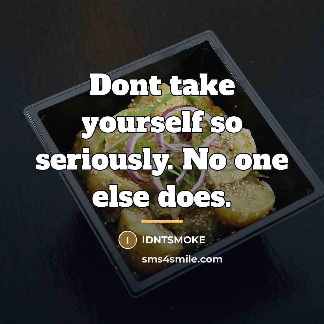 “Dont take yourself so seriously. No one else does.…” quote by IDNTSMOKE