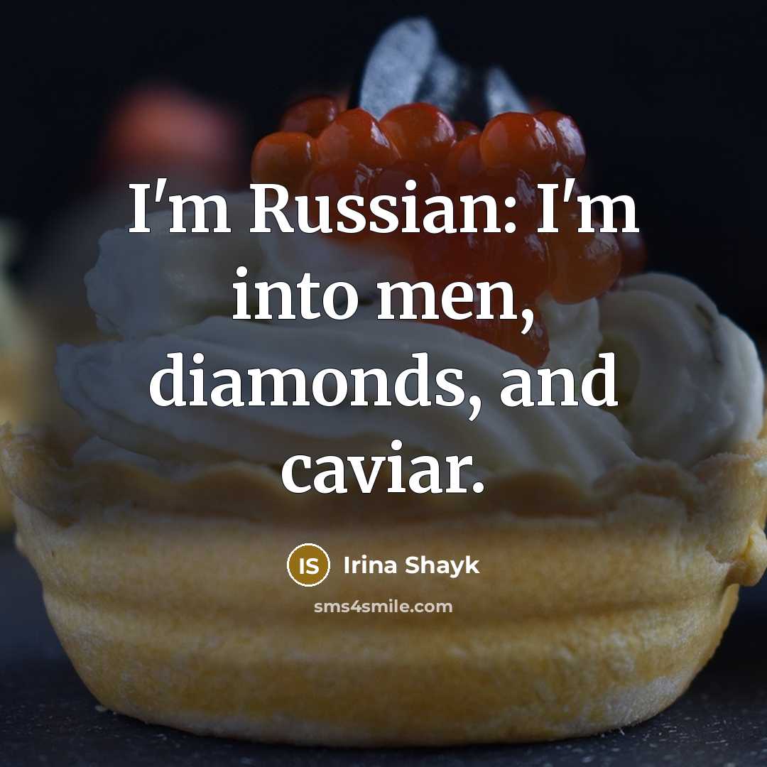 “I'm Russian: I'm into men, diamonds, and caviar.…” quote by Irina Shayk