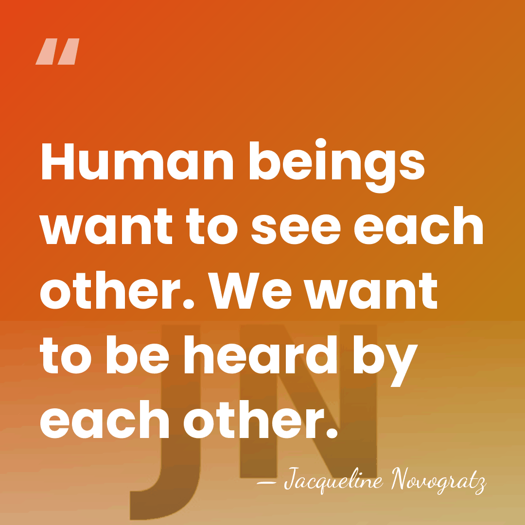 Human beings want to see each other. We want to be heard&hellip; - Jacqueline Novogratz
