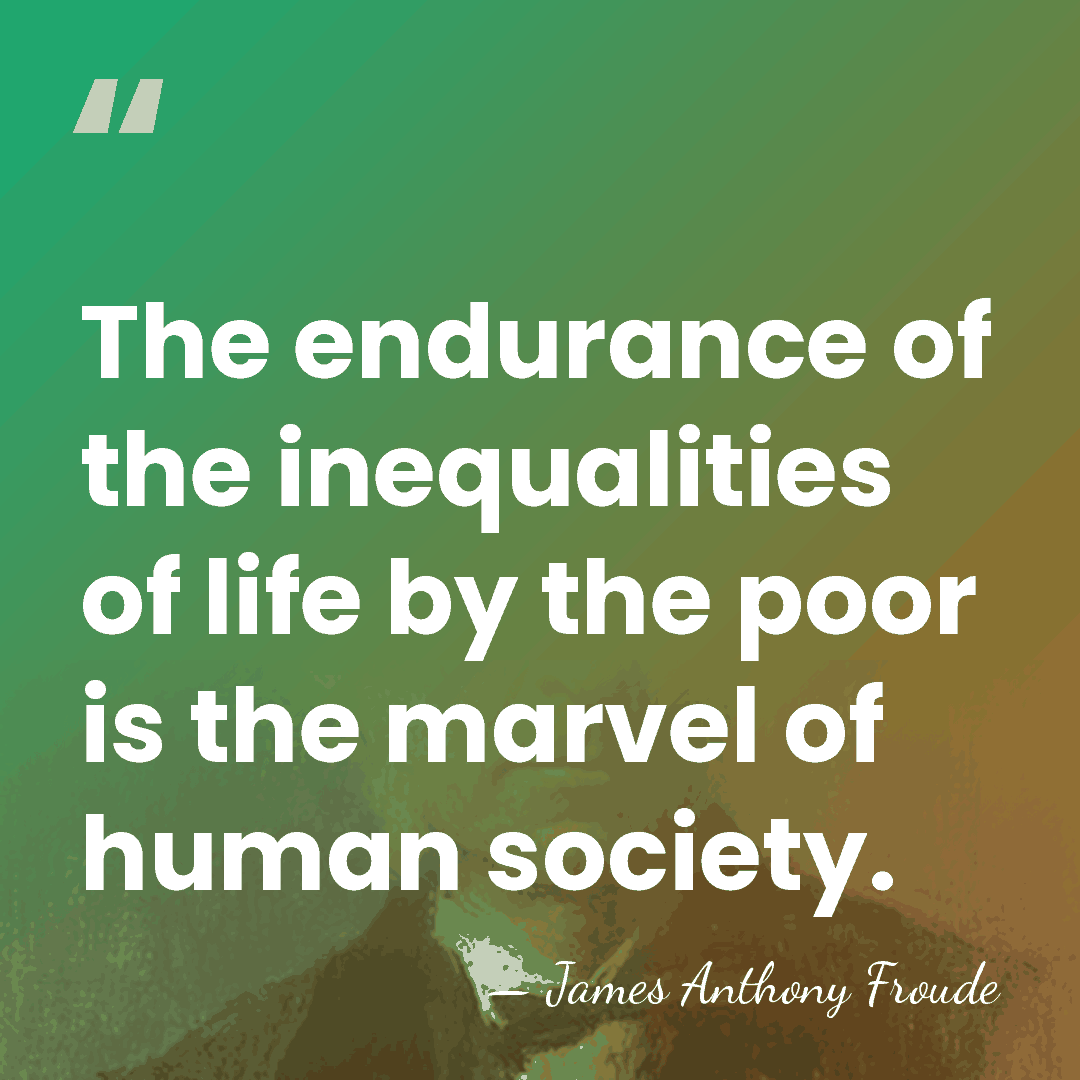 The endurance of the inequalities of life by the poor is the&hellip; - James Anthony Froude