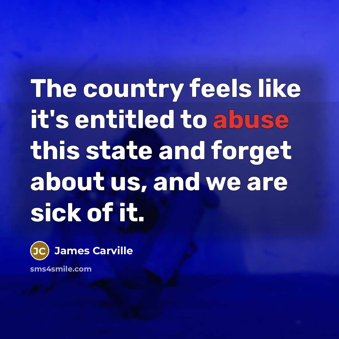 “The country feels like it's entitled to abuse this state…” quote by James Carville
