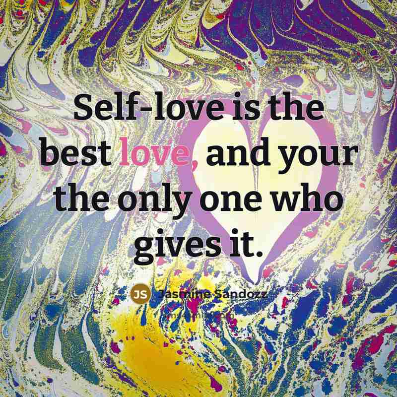 “Self-love is the best love, and your the only one…” quote by Jasmine Sandozz
