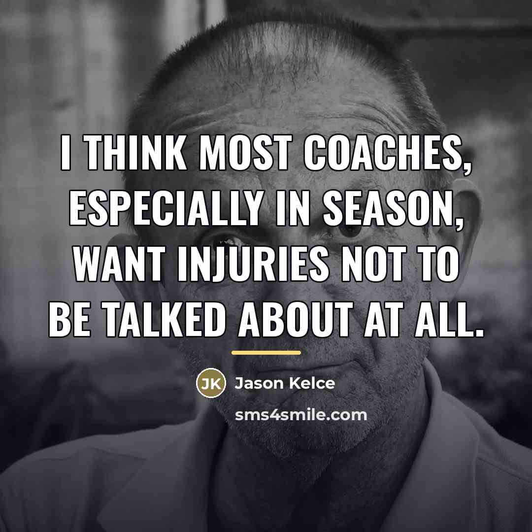 “I think most coaches, especially in season, want injuries not…” quote by Jason Kelce