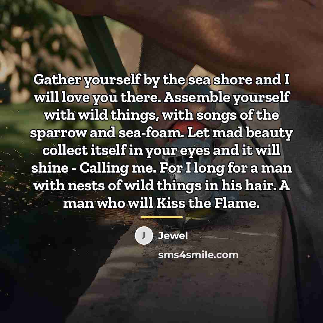 “Gather yourself by the sea shore and I will love…” quote by Jewel
