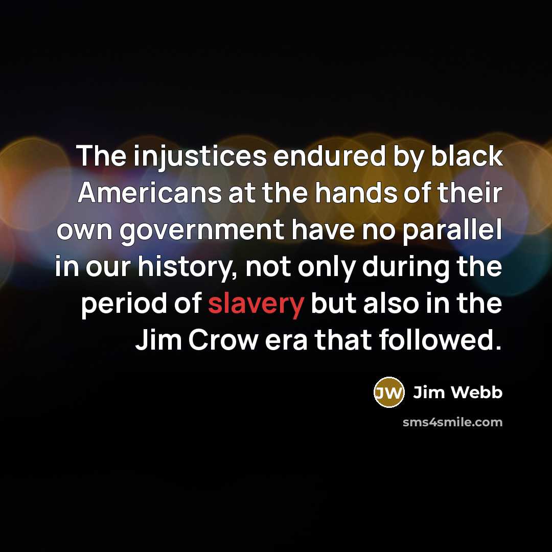 “The injustices endured by black Americans at the hands of…” quote by Jim Webb