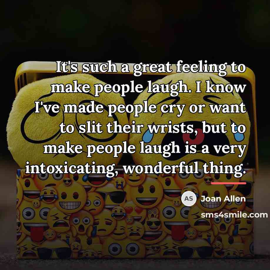 “It's such a great feeling to make people laugh. I…” quote by Joan Allen