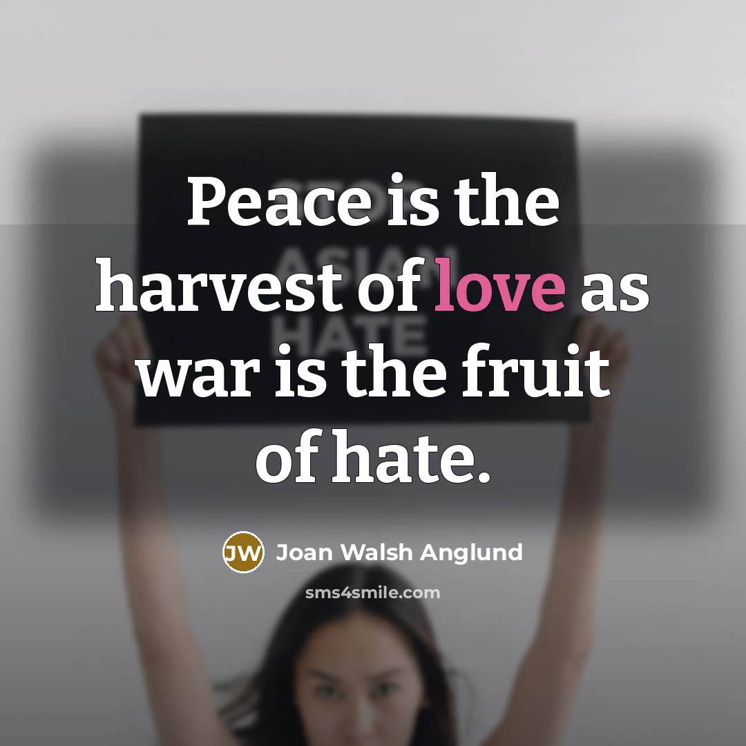 “Peace is the harvest of love as war is the…” quote by Joan Walsh Anglund