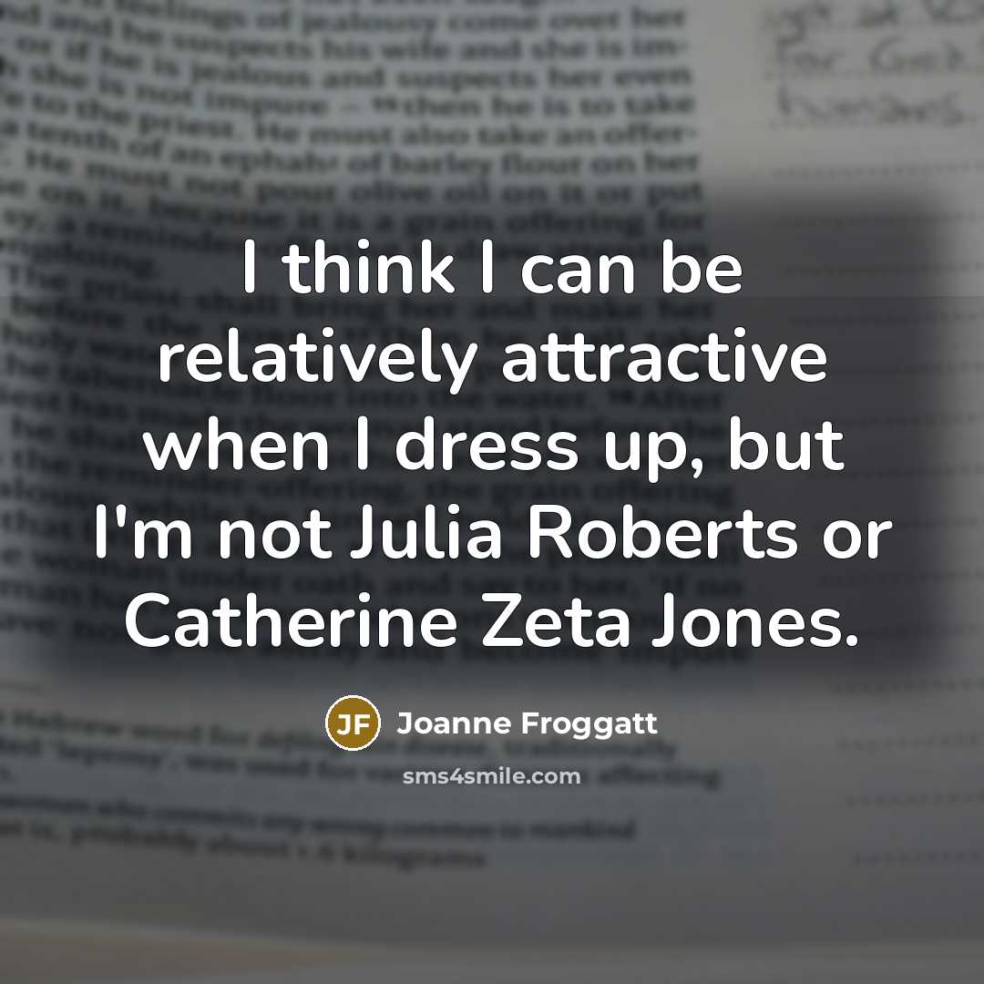 “I think I can be relatively attractive when I dress…” quote by Joanne Froggatt