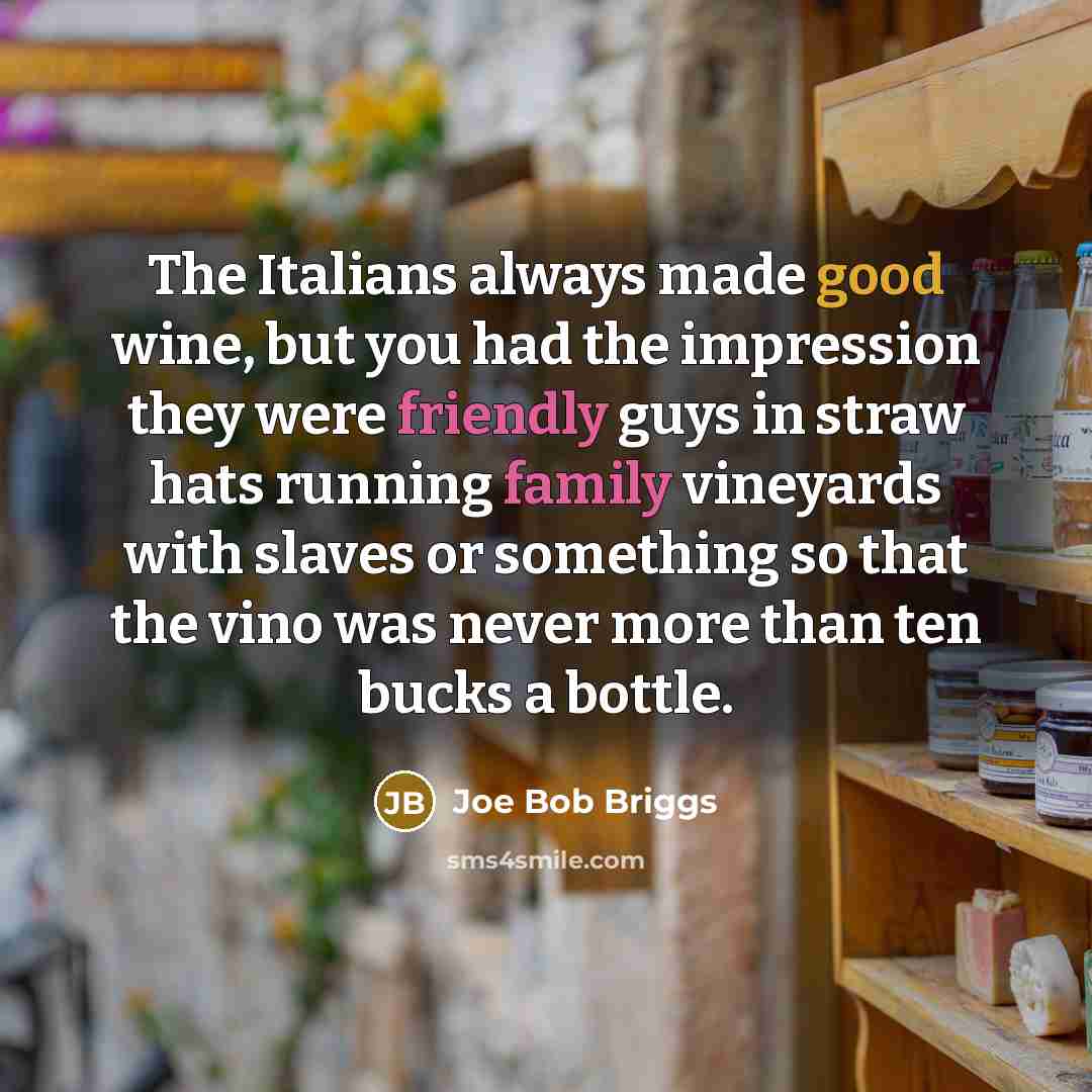 “The Italians always made good wine, but you had the…” quote by Joe Bob Briggs