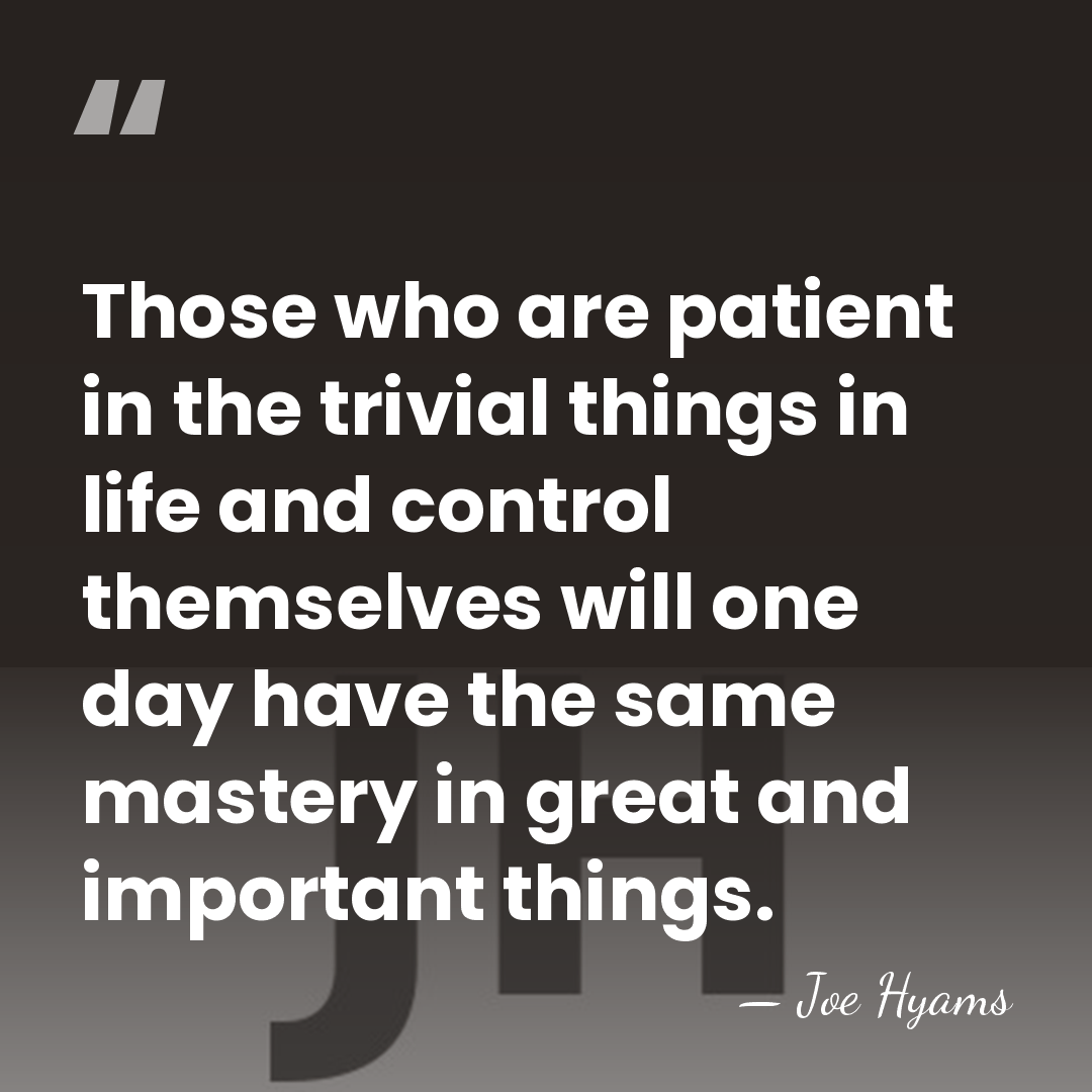 Those who are patient in the trivial things in life and control&hellip; - Joe Hyams