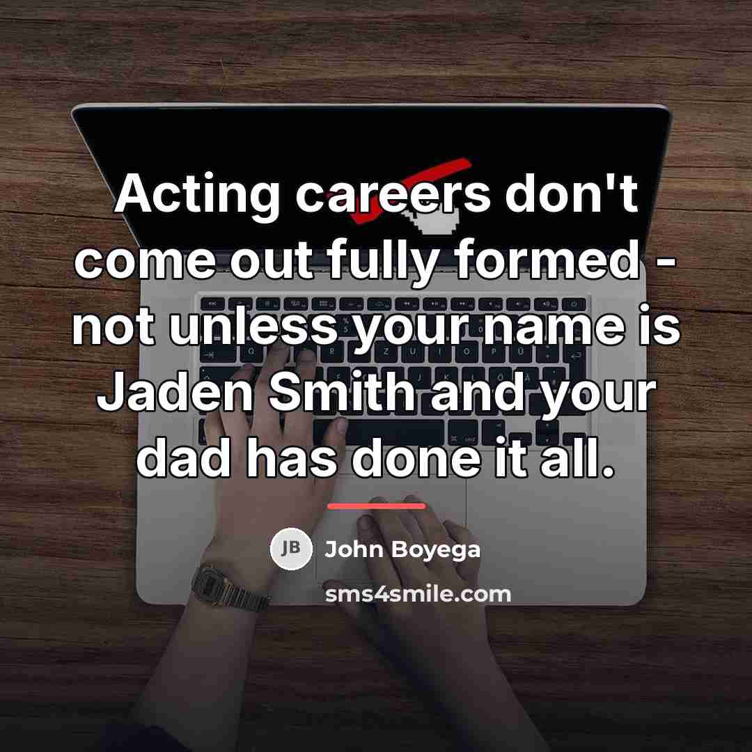 “Acting careers don't come out fully formed - not unless…” quote by John Boyega
