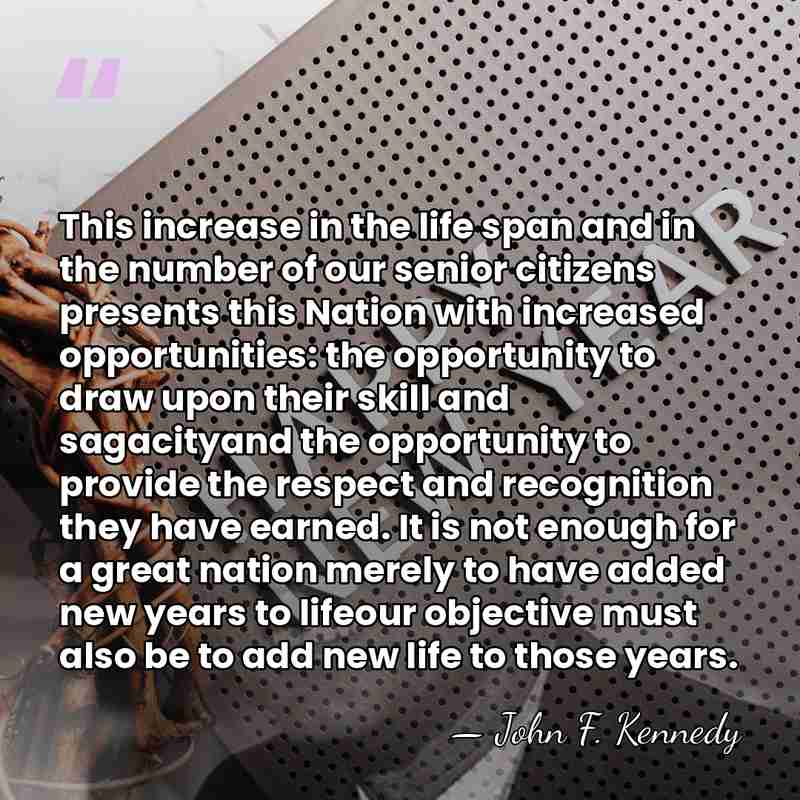 This increase in the life span and in the number of our&hellip; - John F. Kennedy