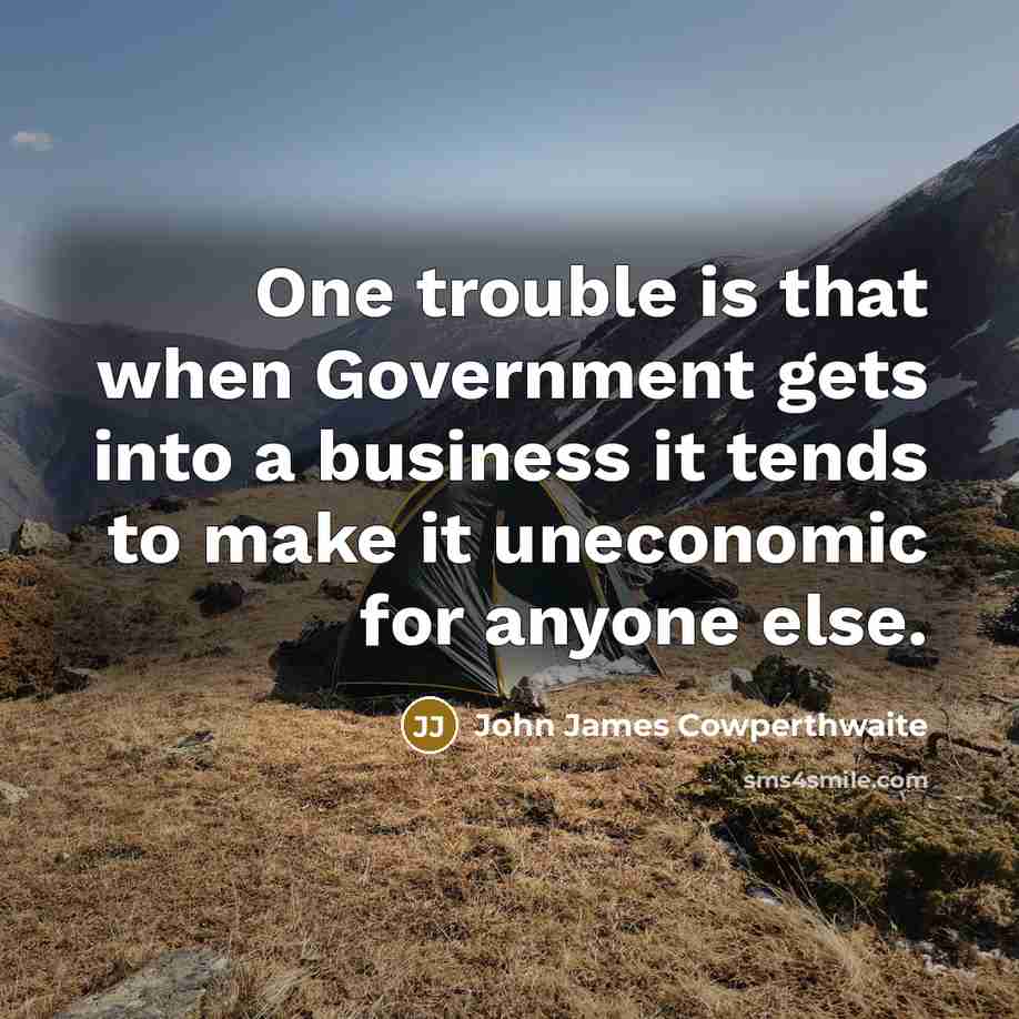 “One trouble is that when Government gets into a business…” quote by John James Cowperthwaite