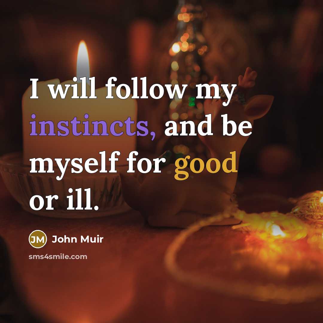 “I will follow my instincts, and be myself for good or ill.” quote by John Muir