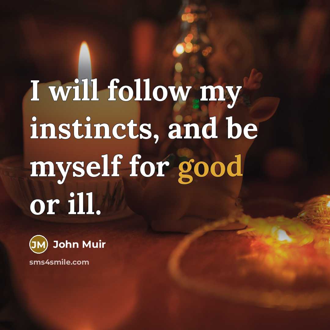 “I will follow my instincts, and be myself for good…” quote by John Muir