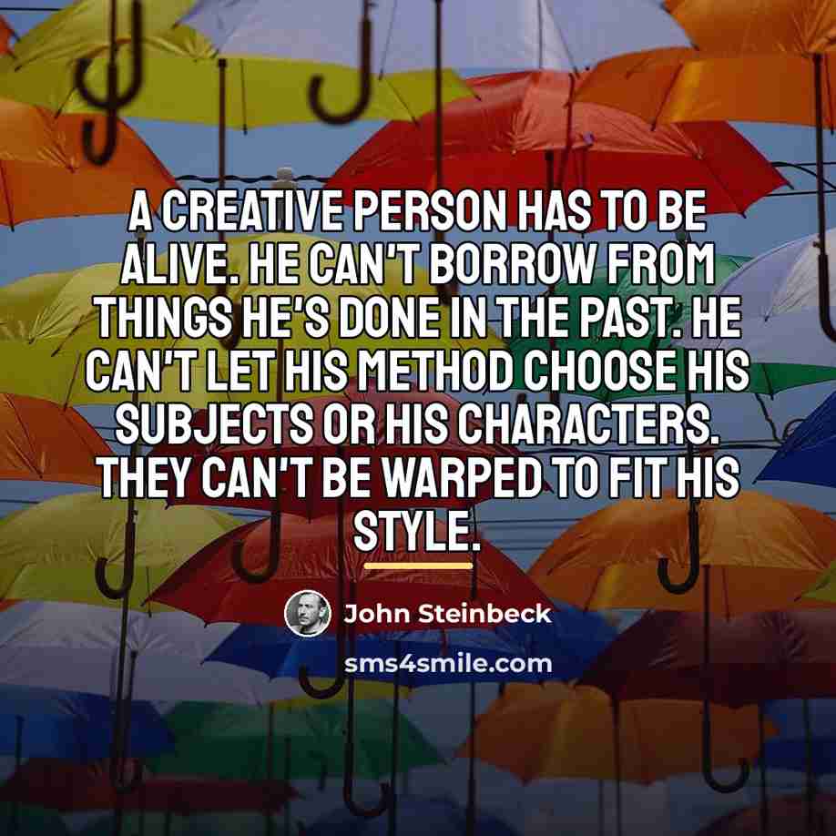 “A creative person has to be alive. He can't borrow…” quote by John Steinbeck