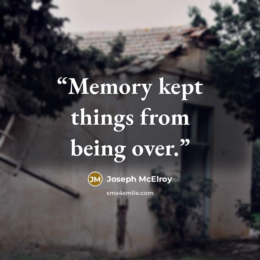 “Memory kept things from being over.” quote by Joseph McElroy