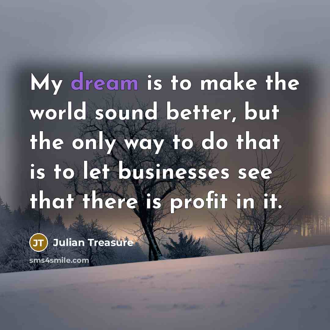 “My dream is to make the world sound better, but…” quote by Julian Treasure
