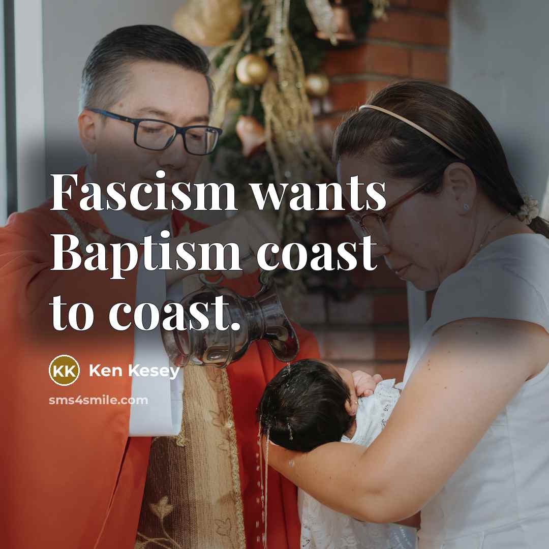 “Fascism wants Baptism coast to coast.…” quote by Ken Kesey