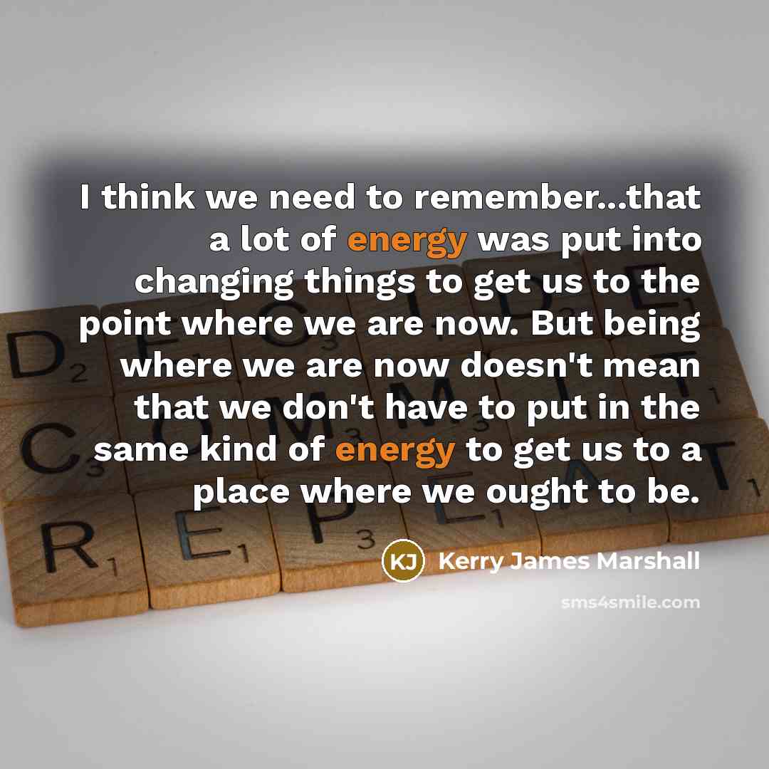 “I think we need to remember...that a lot of energy…” quote by Kerry James Marshall