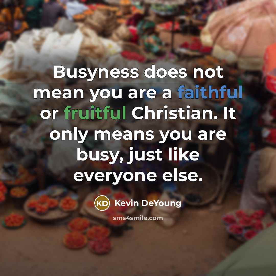 “Busyness does not mean you are a faithful or fruitful…” quote by Kevin DeYoung
