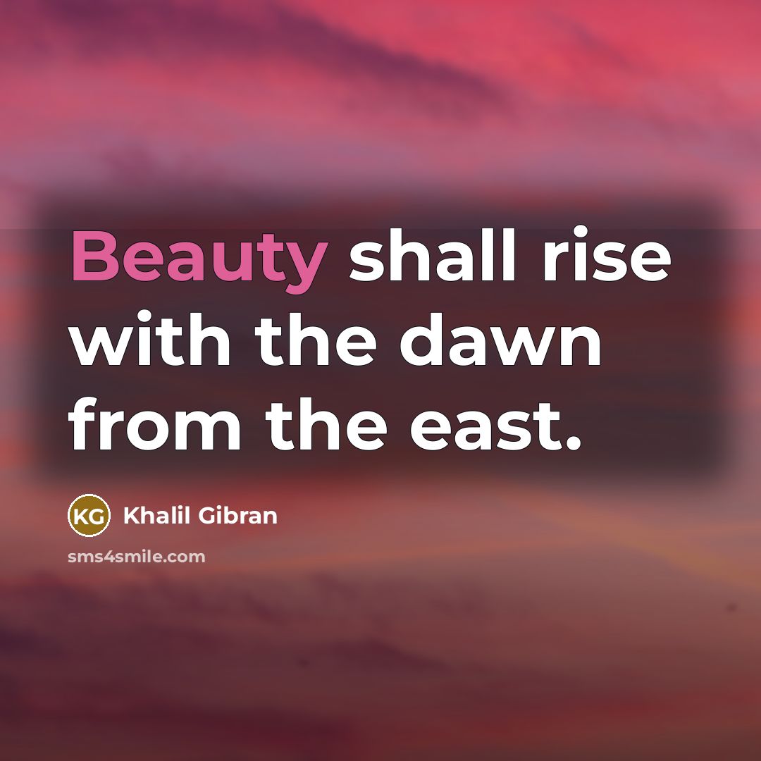 “Beauty shall rise with the dawn from the east.…” quote by Khalil Gibran