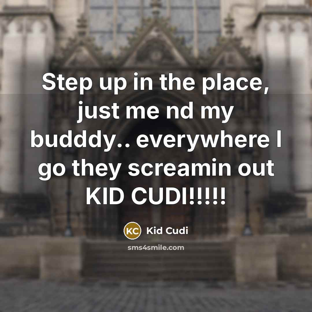 “Step up in the place, just me nd my budddy.. everywhere I go they screamin out KID CUDI!!!!!” quote by Kid Cudi