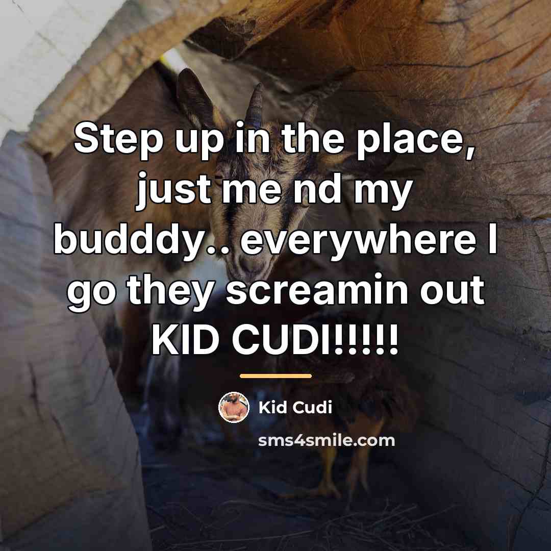 “Step up in the place, just me nd my budddy..…” quote by Kid Cudi
