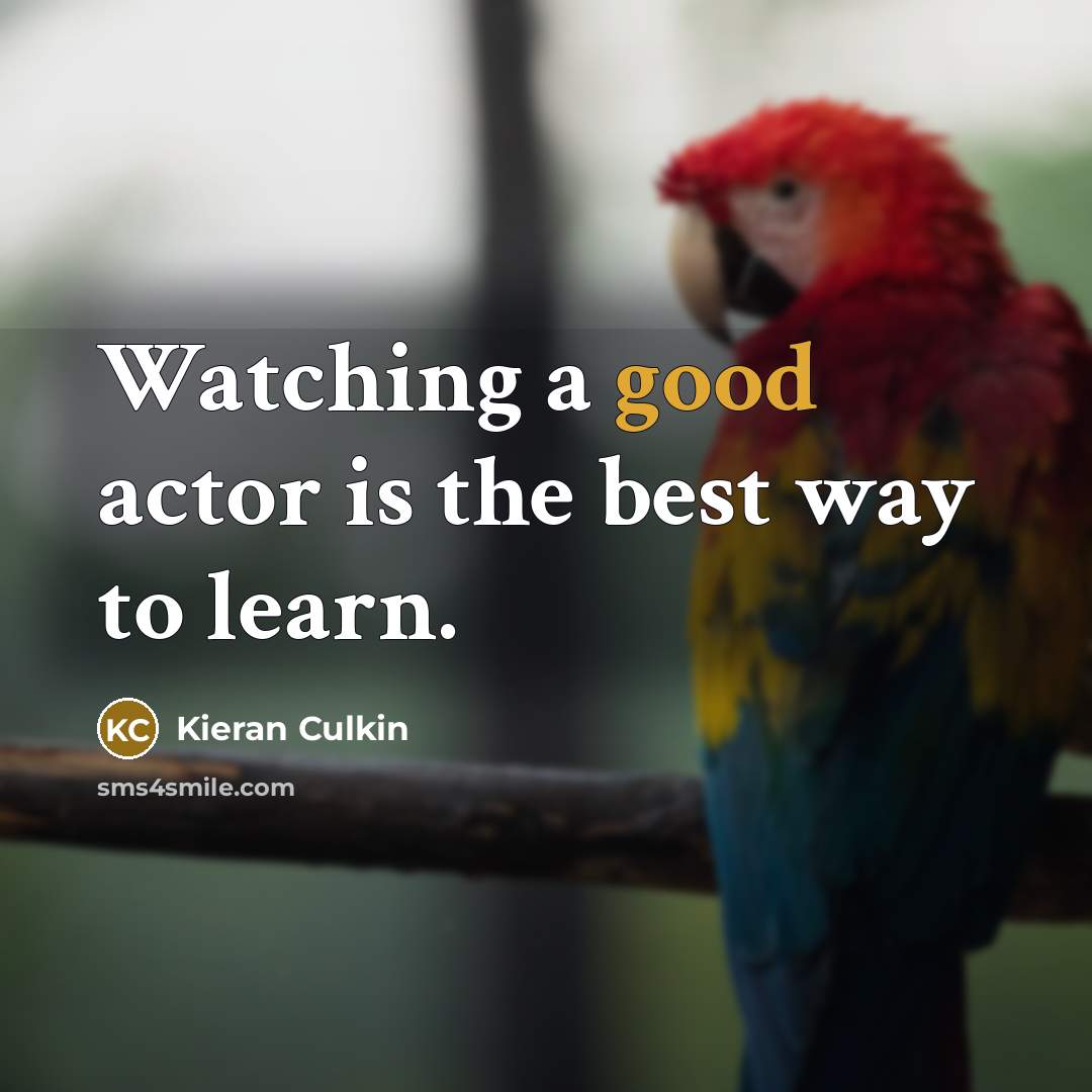 “Watching a good actor is the best way to learn.…” quote by Kieran Culkin