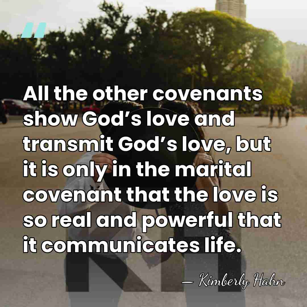 All the other covenants show God’s love and transmit God’s love, but&hellip; - Kimberly Hahn