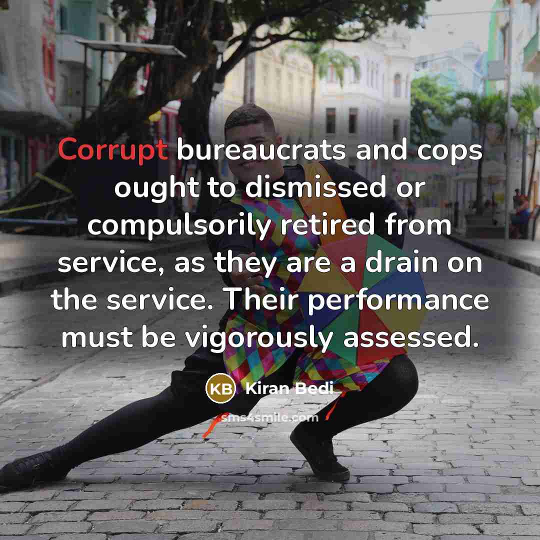 “Corrupt bureaucrats and cops ought to dismissed or compulsorily retired…” quote by Kiran Bedi