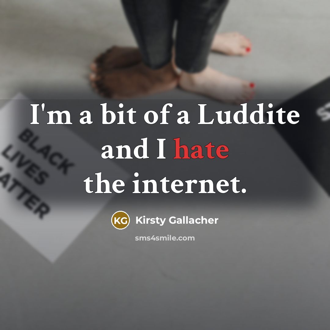 “I'm a bit of a Luddite and I hate the…” quote by Kirsty Gallacher