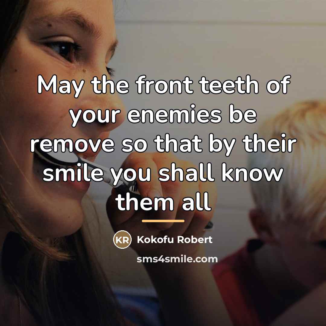 “May the front teeth of your enemies be remove so…” quote by Kokofu Robert