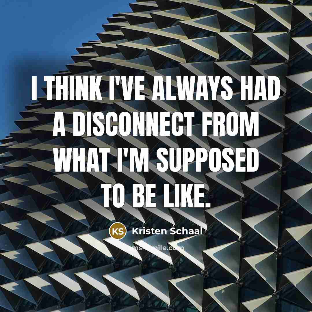 “I think I've always had a disconnect from what I'm…” quote by Kristen Schaal