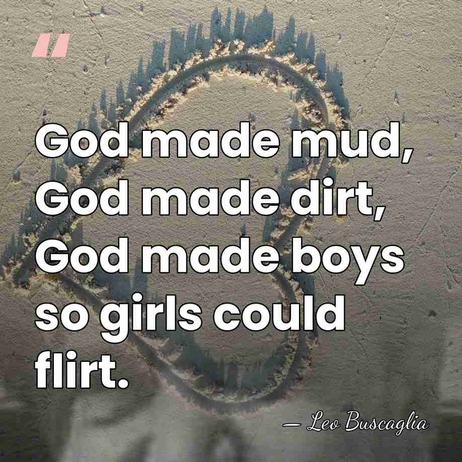 God made mud, God made dirt, God made boys so girls could&hellip; - Leo Buscaglia