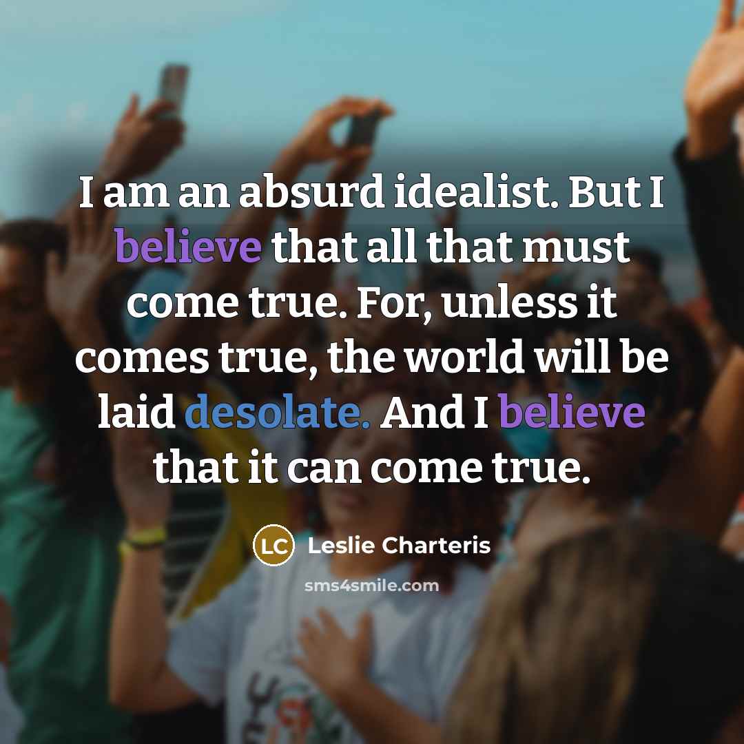 “I am an absurd idealist. But I believe that all…” quote by Leslie Charteris