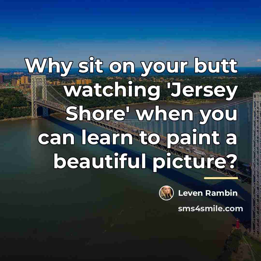 “Why sit on your butt watching 'Jersey Shore' when you…” quote by Leven Rambin