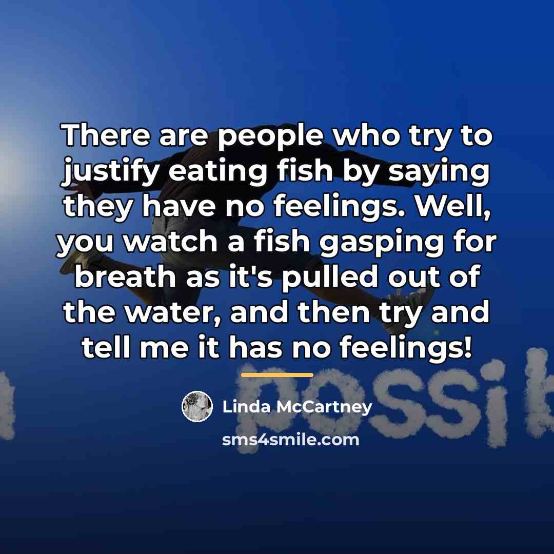 “There are people who try to justify eating fish by…” quote by Linda McCartney