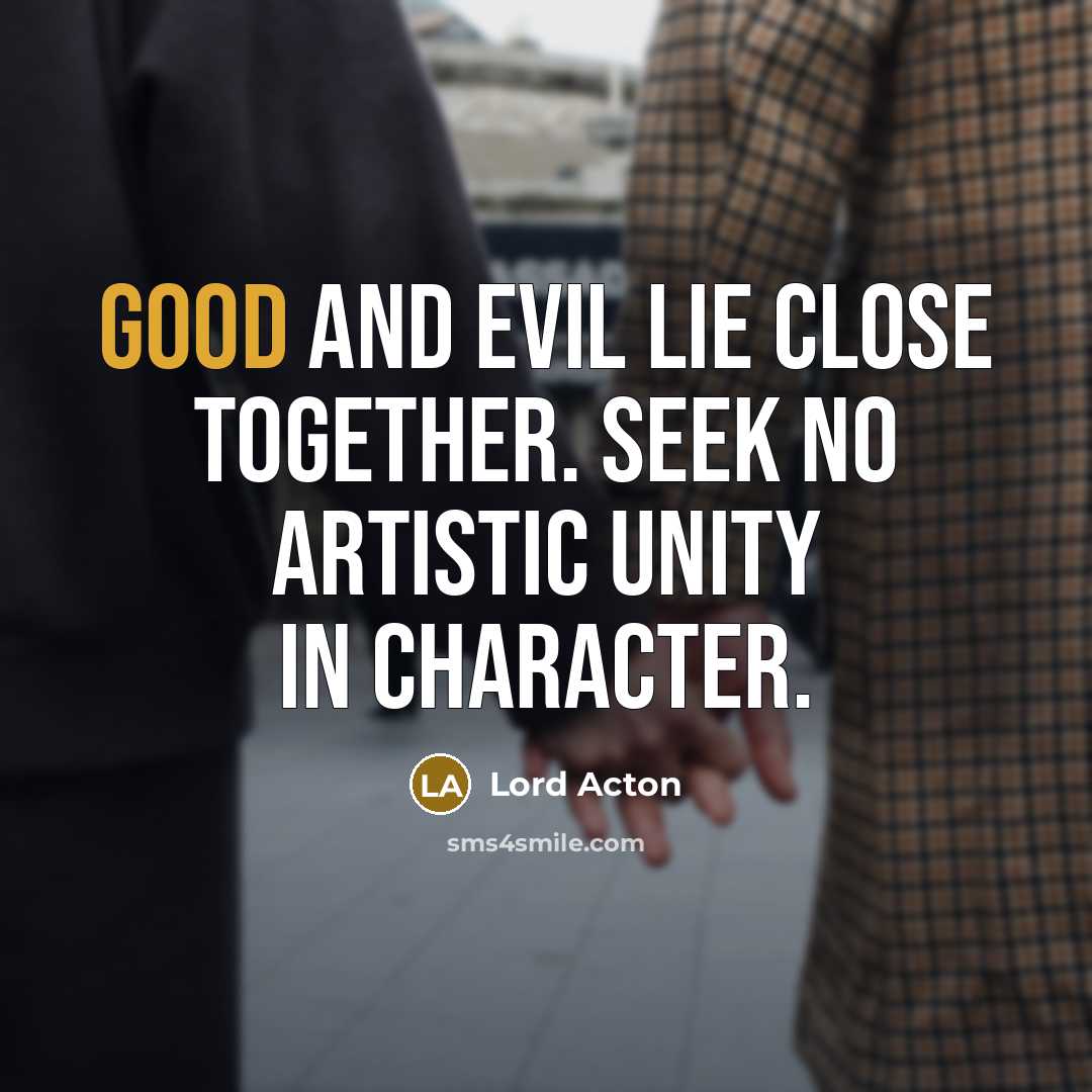 “Good and evil lie close together. Seek no artistic unity…” quote by Lord Acton