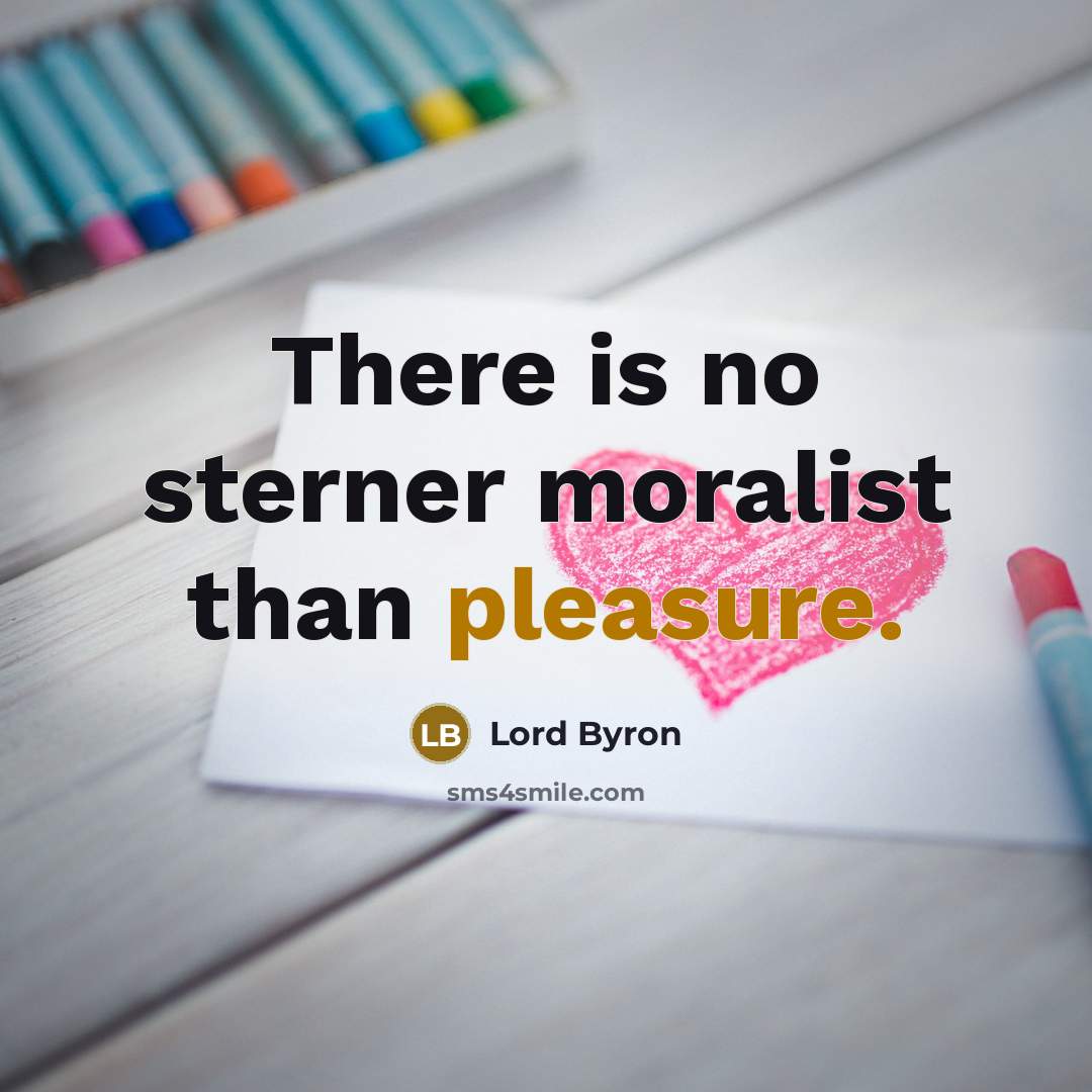 “There is no sterner moralist than pleasure.…” quote by Lord Byron