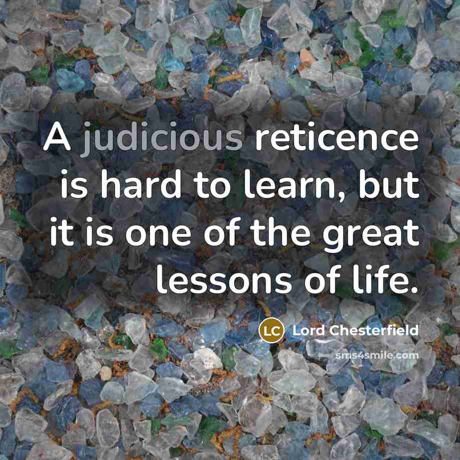 “A judicious reticence is hard to learn, but it is…” quote by Lord Chesterfield
