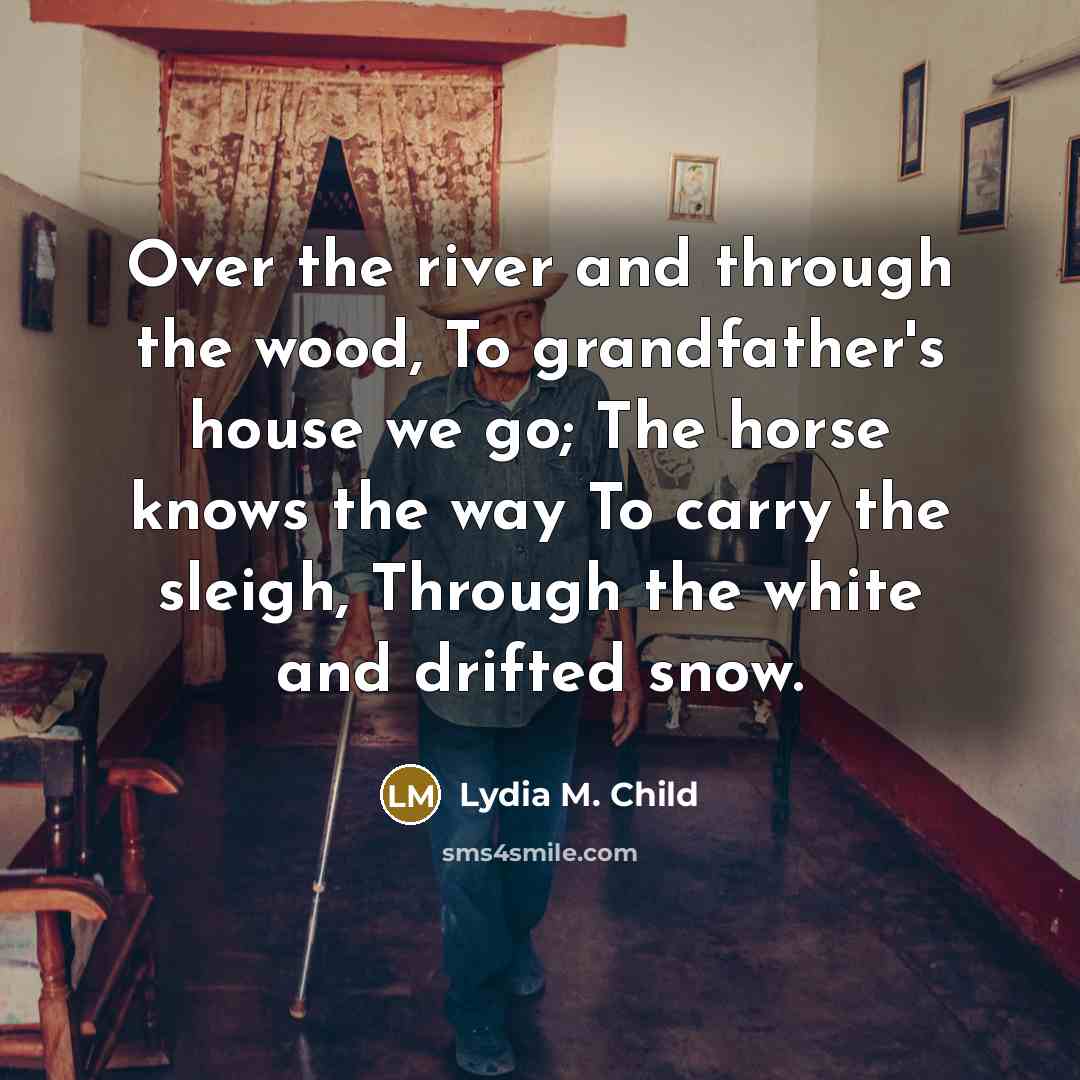 “Over the river and through the wood, To grandfather's house…” quote by Lydia M. Child