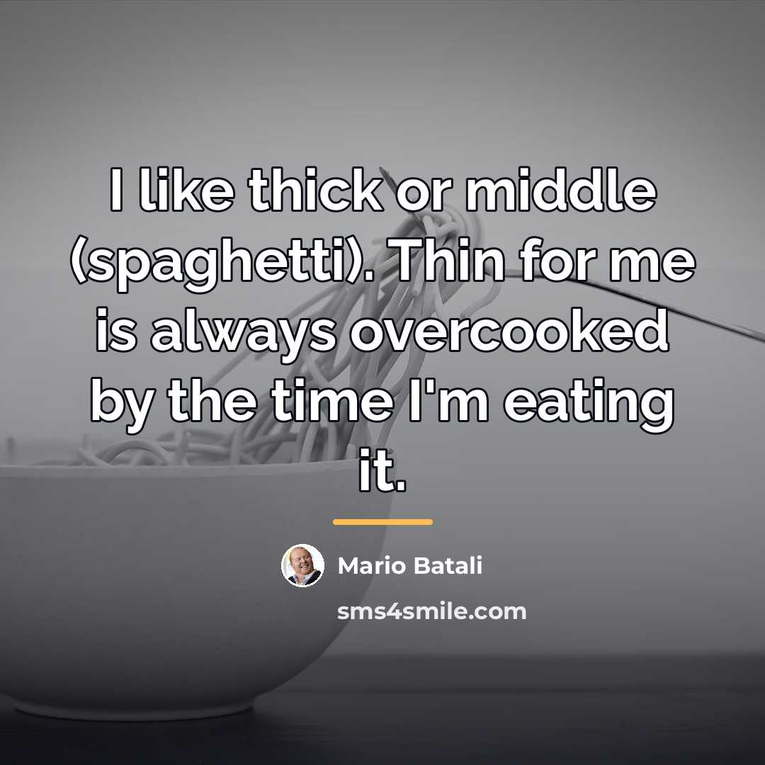 “I like thick or middle (spaghetti). Thin for me is…” quote by Mario Batali