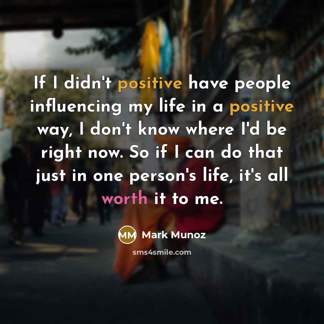 “If I didn't positive have people influencing my life in…” quote by Mark Munoz