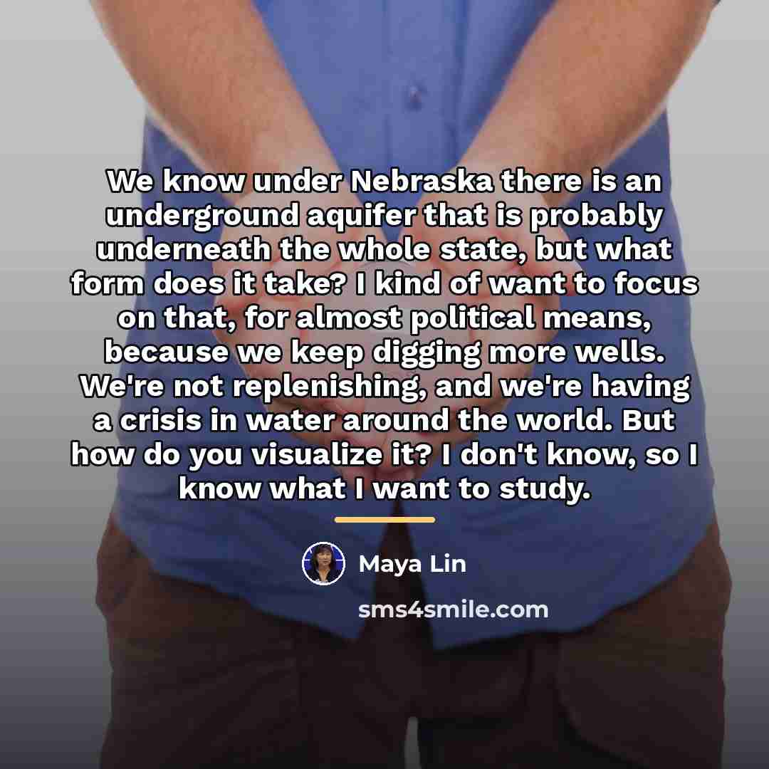 “We know under Nebraska there is an underground aquifer that…” quote by Maya Lin