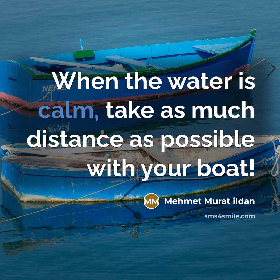 “When the water is calm, take as much distance as…” quote by Mehmet Murat Ildan