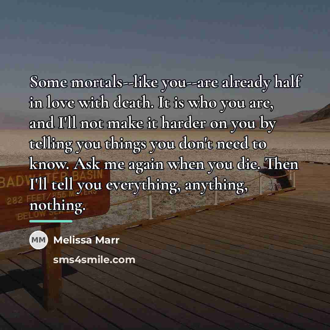 “Some mortals--like you--are already half in love with death. It…” quote by Melissa Marr