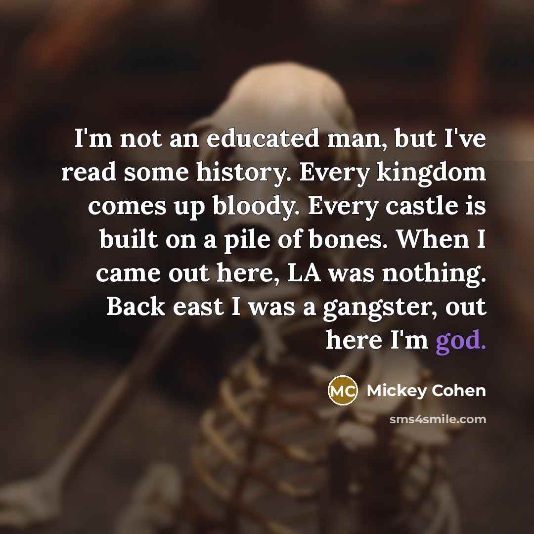 “I'm not an educated man, but I've read some history.…” quote by Mickey Cohen