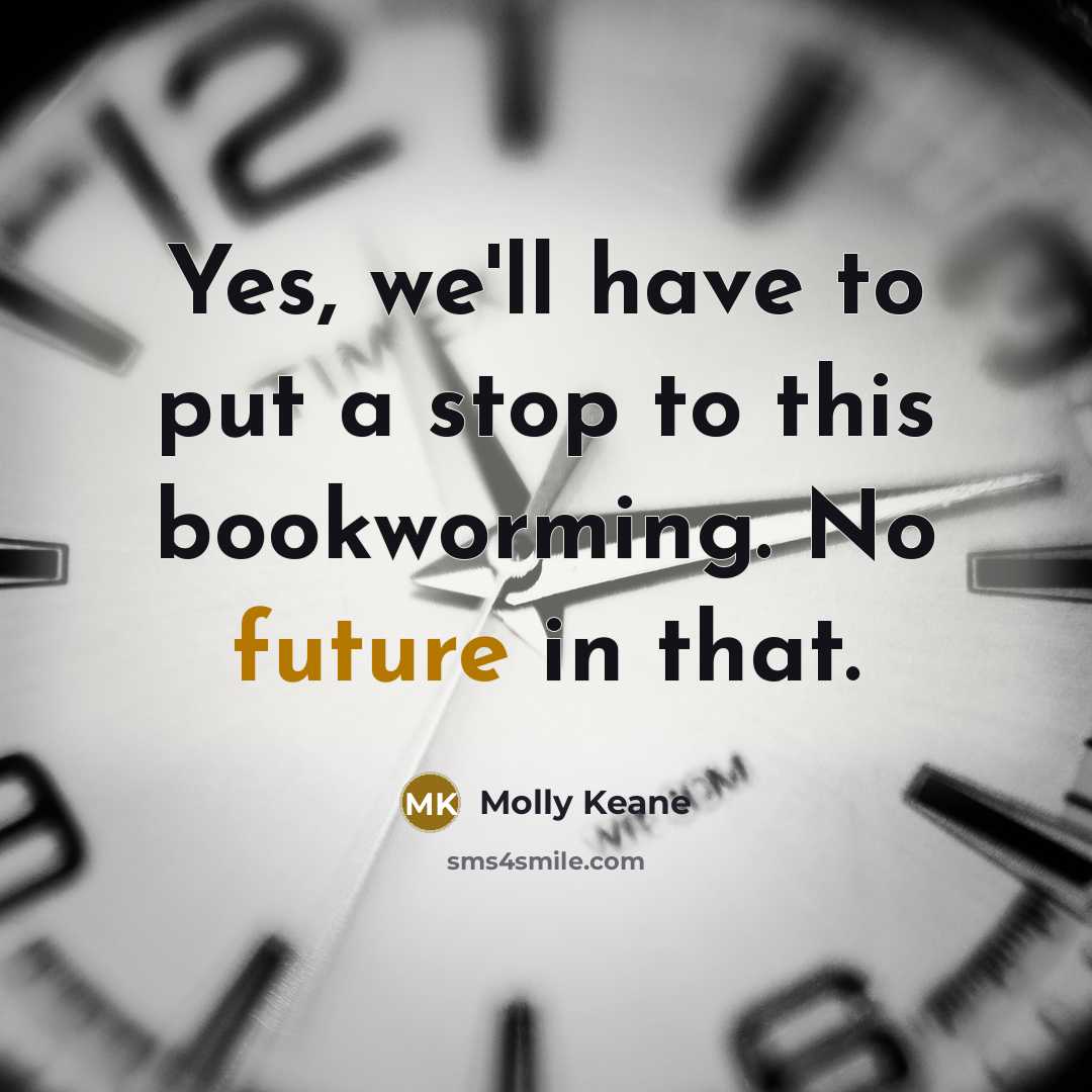 “Yes, we'll have to put a stop to this bookworming. No future in that.” quote by Molly Keane